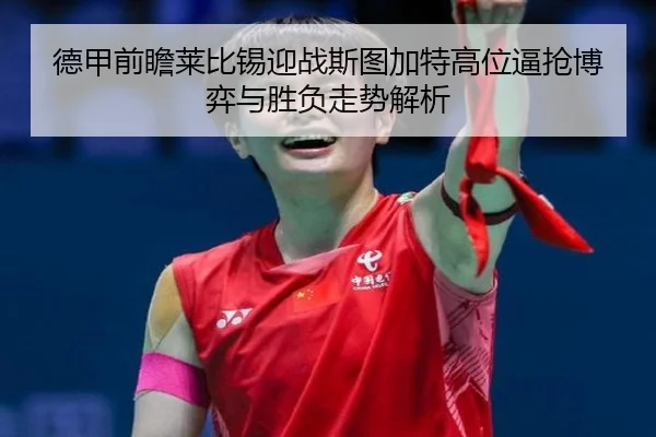 德甲前瞻莱比锡迎战斯图加特高位逼抢博弈与胜负走势解析